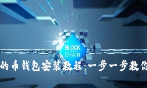 简单易懂的币钱包安装教程:一步一步教你轻松搞定