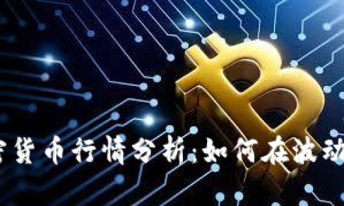 2023年最新加密货币行情分析:如何在波动中抓住投资机会