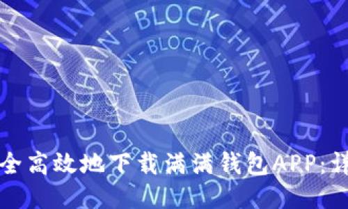 如何安全高效地下载满满钱包APP:详细指南