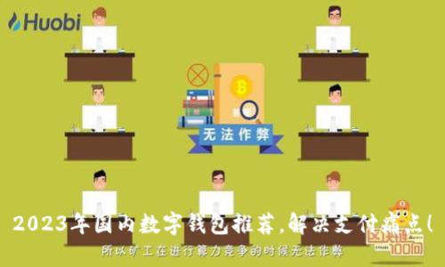 2023年国内数字钱包推荐，解决支付痛点！