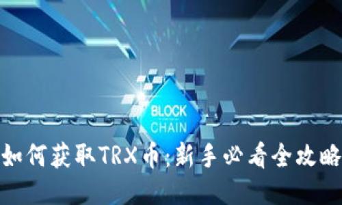 如何获取TRX币：新手必看全攻略
