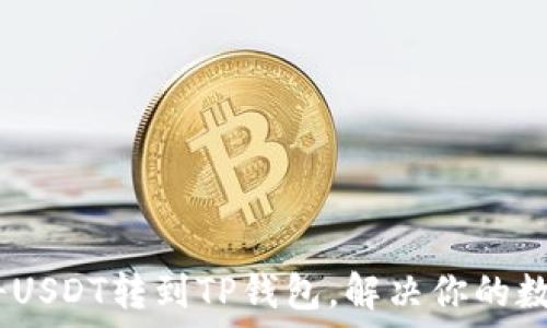 轻松转账:如何将USDT转到TP钱包,解决你的数字资产管理烦恼