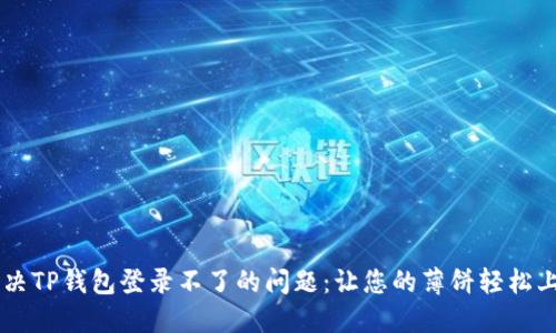 解决TP钱包登录不了的问题:让您的薄饼轻松上手