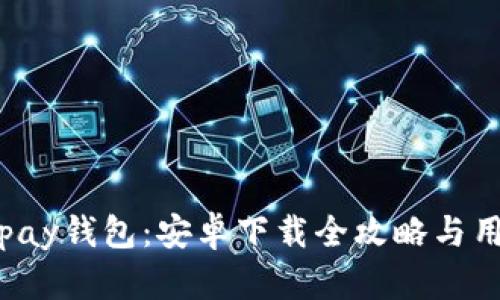 轻松获取Topay钱包:安卓下载全攻略与用户体验揭秘