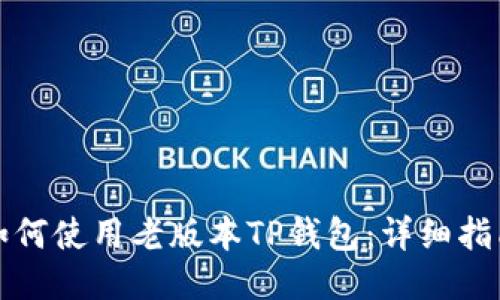 如何使用老版本TP钱包:详细指南