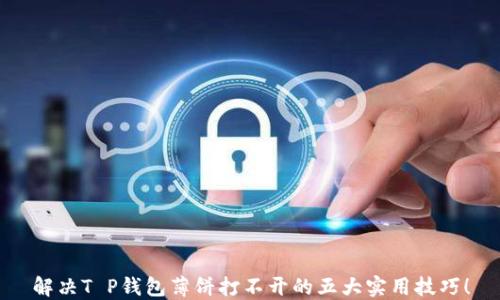 解决T P钱包薄饼打不开的五大实用技巧!
