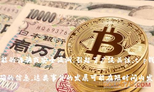 关于t p钱包事件的最新进展，我没有实时更新的信息，但根据我截至2023年10月的知识，这一事件涉及到可能的诈骗或安全漏洞，引起了广泛关注。t p钱包是一个数字钱包应用，用户普遍关心的是资金安全与隐私保护。

如果您想获取最新的具体消息，建议您关注相关的新闻报道、电商平台的公告或社区论坛，以获取最新和最准确的信息。这类事件的发展可能在短时间内发生变化，所以随时查看官方动态是很有必要的。如果您有更具体的问题或需要了解的内容，我很乐意帮您解答。