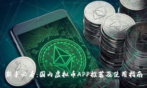 新手必看:国内虚拟币APP推荐及使用指南