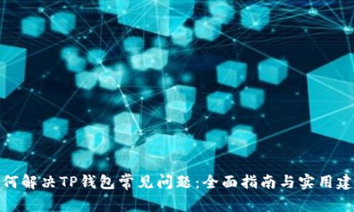 如何解决TP钱包常见问题:全面指南与实用建议