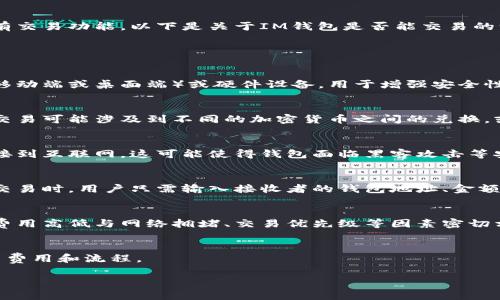 钱包主要用于存储、管理和交易数字资产、加密货币等。IM钱包（假设是指某种特定的数字资产钱包）通常具有交易功能。以下是关于IM钱包是否能交易的一些常见问题解答和考虑因素：

### IM钱包能进行交易的常见点

1. 什么是IM钱包？
IM钱包是一种数字资产管理工具，可以用来存储和管理各种加密货币或数字资产。它可以是软件应用程序（移动端或桌面端）或硬件设备，用于增强安全性。不同类型的钱包功能和特点会有所不同，有些钱包支持直接交易和转换资产，而有些则更偏向于存储功能。

2. IM钱包的交易功能
许多现代数字钱包都具备交易功能。用户可以通过IM钱包直接进行数字货币的买卖、发送和接收交易。这些交易可能涉及到不同的加密货币之间的兑换，或者将加密货币转换为法定货币。在使用IM钱包进行交易时，用户需要了解相关的手续费和兑换率。

3. 安全性与风险
虽然IM钱包有交易功能，但安全性是用户必须考虑的重要因素。很多钱包为了提供交易功能，会要求用户连接到互联网，这可能使得钱包面临黑客攻击等安全风险。因此，选择一个信誉良好的钱包供应商、启用双因素认证，并保持软件更新是至关重要的。

4. 如何使用IM钱包进行交易？
使用IM钱包进行交易通常比较简单。用户需要首先在钱包中创建账户，然后将数字资产转入该钱包。在进行交易时，用户只需输入接收者的钱包地址、金额并确认交易。这一过程可能需要几分钟到几小时，具体取决于网络拥堵情况和所选的加密货币。

5. IM钱包的交易费用
在使用IM钱包进行交易时，用户可能需要支付一定的交易费用。这些费用通常由网络处理交易的矿工收取，费用高低与网络拥堵、交易优先级等因素密切相关。选择合适的交易时机和策略可以帮助用户降低交易成本。

### 结论
虽然IM钱包大多数情况下可以进行交易，但用户在使用时需要对其功能和安全性有充分的了解，并关注交易费用和流程。

如果您有具体的IM钱包需求或使用场景，请告知我，我将帮助您更详细地解答！