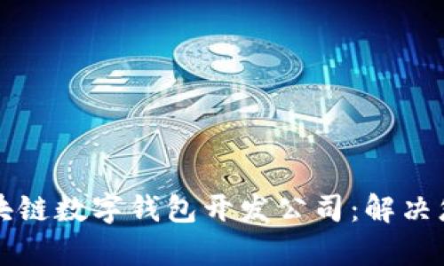 如何选择合适的区块链数字钱包开发公司：解决您的安全与便利痛点
