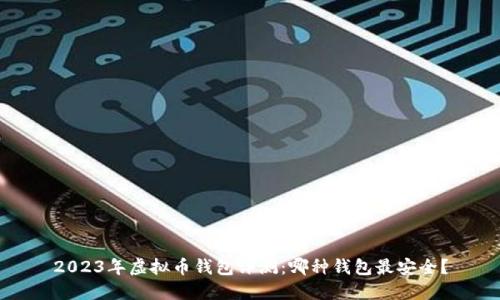 2023年虚拟币钱包评测:哪种钱包最安全?