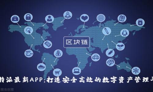 比特派最新APP:打造安全高效的数字资产管理平台