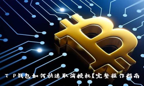 T P钱包如何快速取消授权?完整操作指南