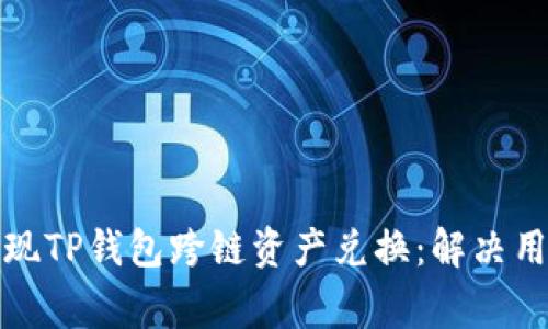 如何轻松实现TP钱包跨链资产兑换：解决用户常见难题