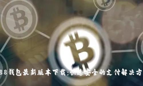 988钱包最新版本下载：快速安全的支付解决方案