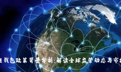 区块链钱包政策背景分析：解读全球监管动态与市场趋势