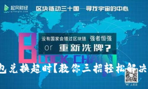 TP钱包兑换超时？教你三招轻松解决问题！