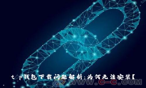 t p钱包下载问题解析：为何无法安装？