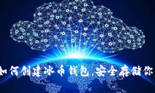 详细指南：如何创建冰币钱包，安全存储你的数字资产