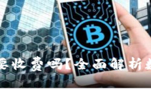 开通数字钱包需要收费吗？全面解析数字钱包费用问题