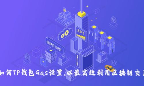 如何TP钱包Gas设置,以最高效利用区块链交易