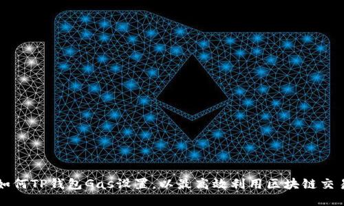 如何TP钱包Gas设置,以最高效利用区块链交易