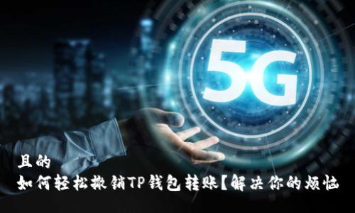 且的  
如何轻松撤销TP钱包转账？解决你的烦恼