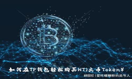如何在TP钱包轻松购买HT(火币Token)