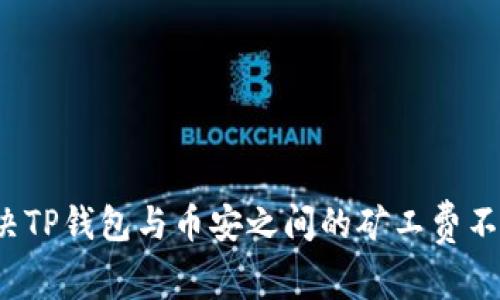如何解决TP钱包与币安之间的矿工费不足问题？