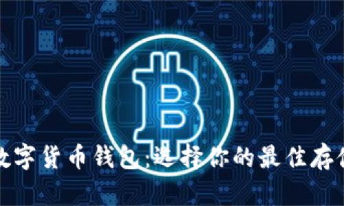 全面解析数字货币钱包:选择你的最佳存储解决方案