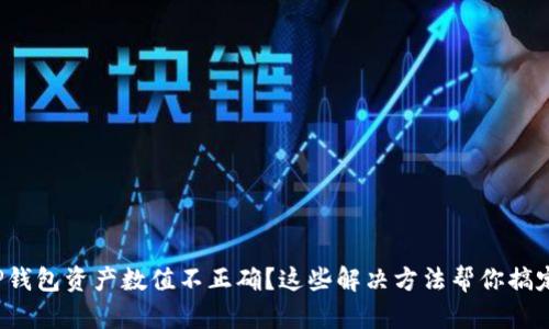 TP钱包资产数值不正确?这些解决方法帮你搞定!
