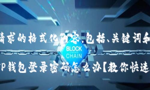 以下是您请求的格式化内容,包括、关键词和内容大纲。
忘记安卓TP钱包登录密码怎么办?教你快速找回!