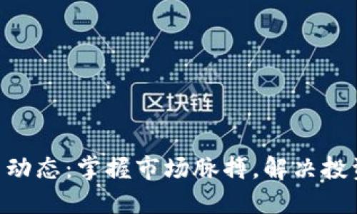 币圈最新动态:掌握市场脉搏,解决投资者焦虑!