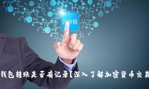 虚拟币钱包转账是否有记录?深入了解加密货币交易透明性