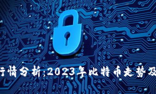 最新BTC行情分析:2023年比特币走势及投资策略