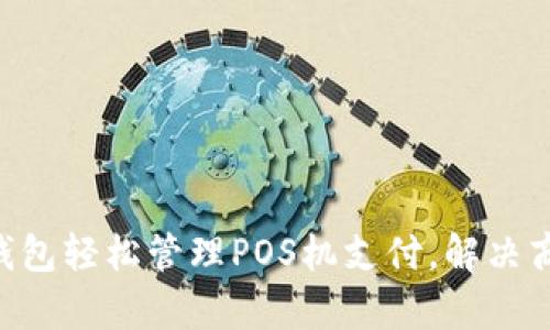 用T P钱包轻松管理POS机支付,解决商户痛点