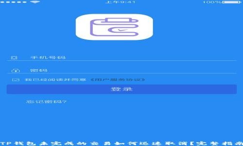 TP钱包未完成的交易如何迅速取消?完整指南