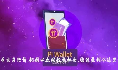 ETH币交易行情:把握以太坊投资机会,稳健盈利从这里开始