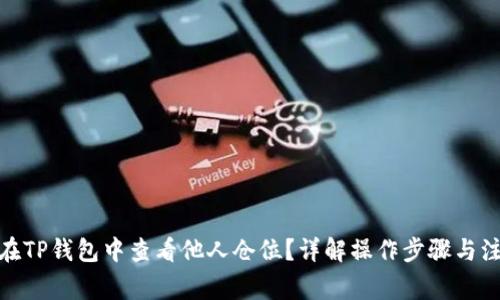 : 如何在TP钱包中查看他人仓位?详解操作步骤与注意事项