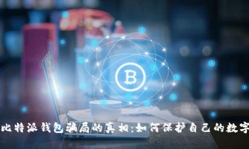 揭开比特派钱包骗局的真相:如何保护自己的数字资产