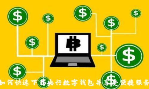 如何快速下载央行数字钱包并享受便捷服务