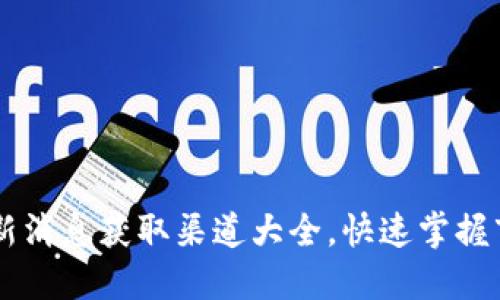 币圈最新消息获取渠道大全,快速掌握市场动态