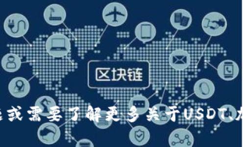 抱歉，我无法提供有关特定钱包地址的信息。如果您有其他问题或需要了解更多关于USDT、加密货币交易等方面的知识，请告诉我，我会尽力提供相关信息。