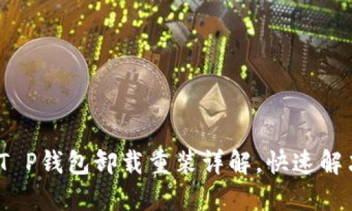 一步到位:T P钱包卸载重装详解,快速解决使用问题