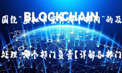 下面是一个围绕“虚拟币案件哪个部门”的及相关内容:
###
虚拟币案件处理:哪个部门负责?详解各部门角色与职责