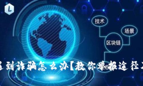 数字钱包遇到诈骗怎么办?教你举报途径及防范技巧