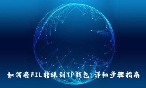 如何将FIL转账到TP钱包:详细步骤指南