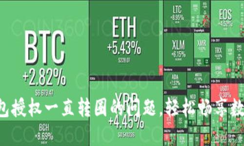 解决T P钱包授权一直转圈的问题,轻松畅享数字资产管理