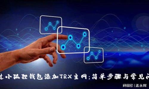 如何通过小狐狸钱包添加TRX主网：简单步骤与常见问题解答